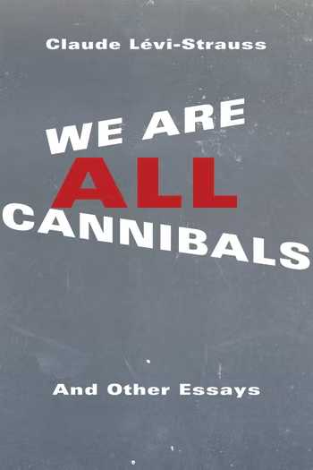 Book cover of We Are All Cannibals: And Other Essays by Claude Levi-Strauss Book cover of We Are All Cannibals: And Other Essays by Claude Levi-Strauss